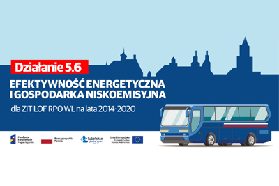grafika przedstawia w tle zarys starego miasta, po prawej stronie autobus w formie graficznej. Po lewej napis (na czerwonym polu) działanie 5.6, poniżej na niebieskim tle napis efektywność energetyczna i gospodarka niskoemisyjna dla ZIT LOF RPO WL na lata 2014-2020. Poniżej, na białym tle logo funduszy europejskich, flaga rzeczypospolitej polskiej, logo lubelskie smakuj życie, flaga unii europejskiej