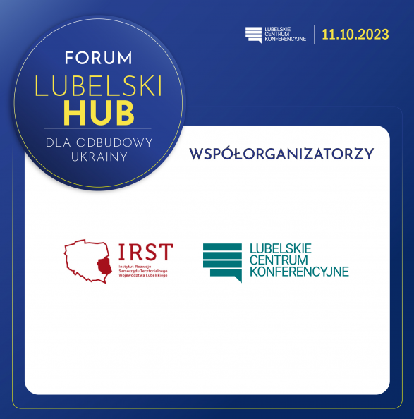 Logotypy IRST i LCK na białym tle, w lewym górnym roku logo Forum Lubelski Hub dla odbudowy Ukrainy, granatowe tło, prawy górny róg data i miejsce wydarzenia 11 października 2023 w LCK