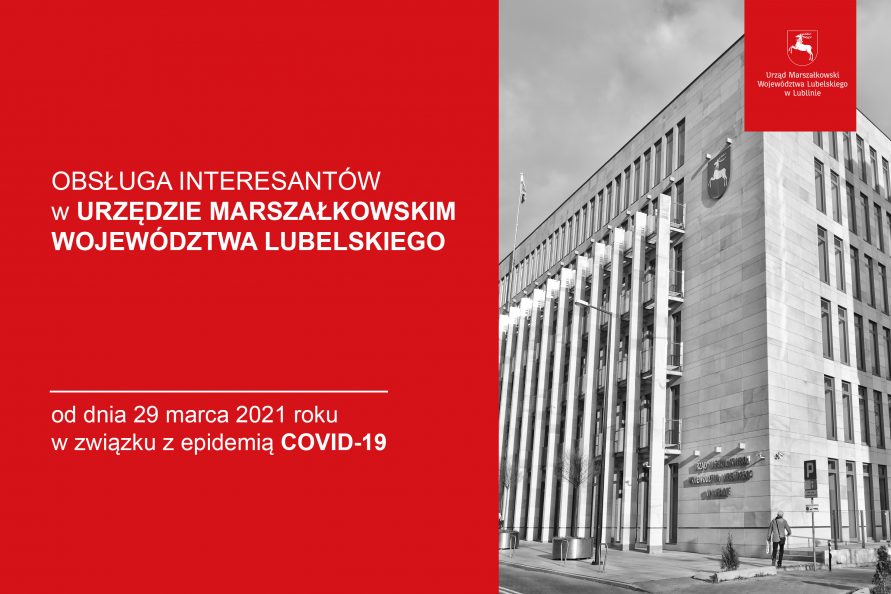 Po lewej na czerwonym polu napis obsługa interesantów w urzędzie marszałkowskim województwa lubelskiego, niżej pod poziomą kreską, od dnia 29 marca 2021 w związku z epidemią covid-19. Z prawej czarno białe zdjęcie przedstawiające część zewnętrzną część budynku urzędu, w górnym prawym rogu na czerwonym polu herb województwa lubelskiego, pod nim napis urząd marszałkowski województwa lubelskiego