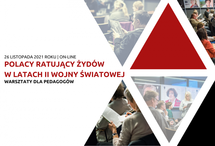 Plakat wydarzenia po prawej stronie znajduje się geometryczny wzór z wizerunkami tłumu ludzi podczas konferencji. Po lewej stronie plakatu znajduje się napis 26 listopada 2021 roku online Polacy Ratujący Żydów w latach II Wojny Światowej. Warsztaty dla pedagogów.